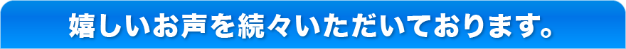 嬉しいお声を続々いただいております。